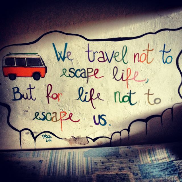 We Travel Not To Escape Life